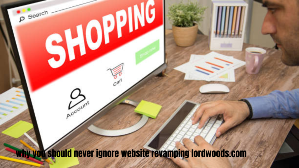 why you should never ignore website revamping lordwoods.com