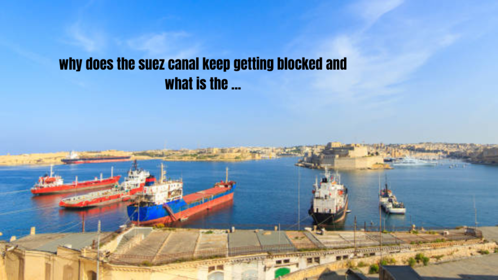 why does the suez canal keep getting blocked and what is the ...