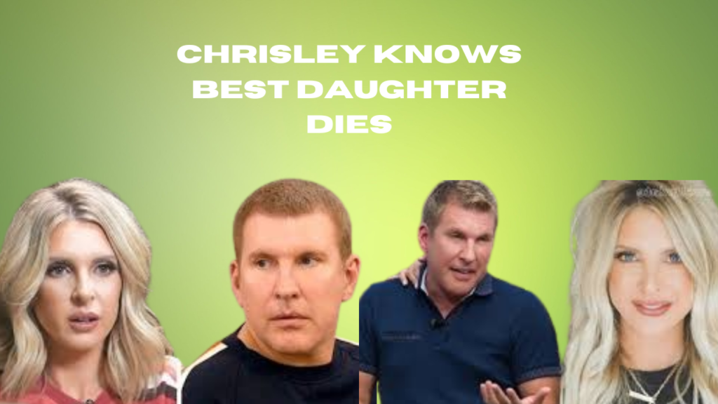 chrisley knows best daughter dies