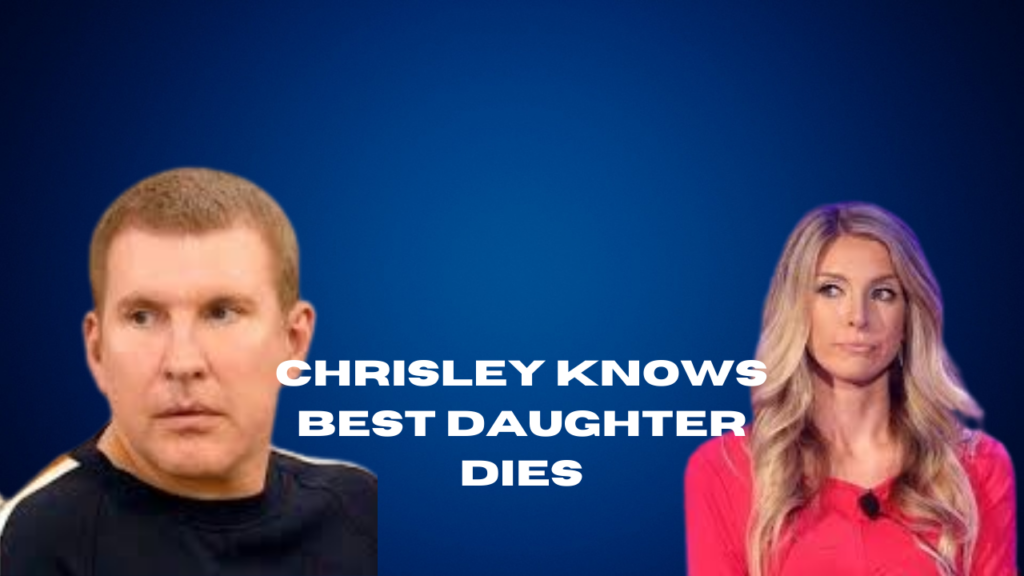 chrisley knows best daughter dies