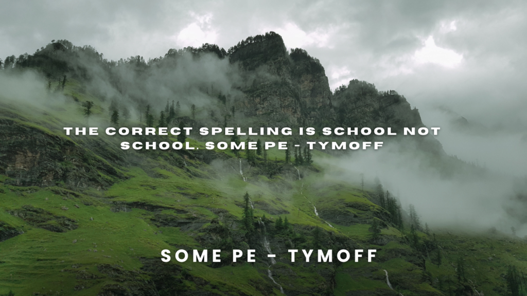 the correct spelling is school not school. some pe - tymoff