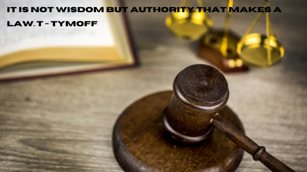 it is not wisdom but authority that makes a law. t - tymoff