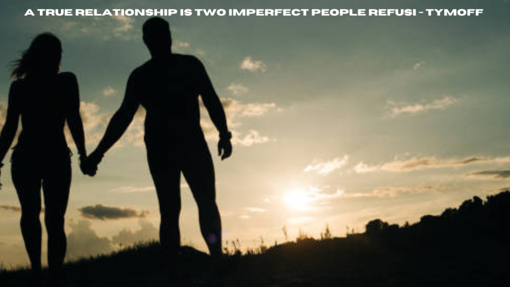 a true relationship is two imperfect people refusi - tymoff