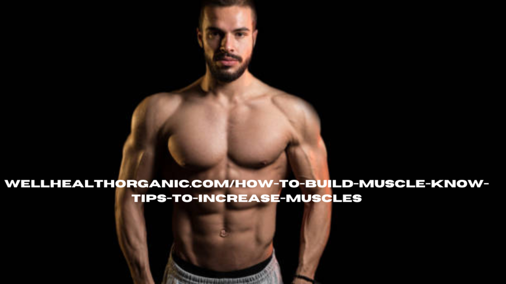 wellhealthorganic.com/how-to-build-muscle-know-tips-to-increase-muscles