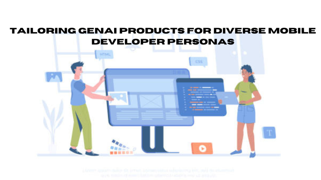 tailoring genai products for diverse mobile developer personas