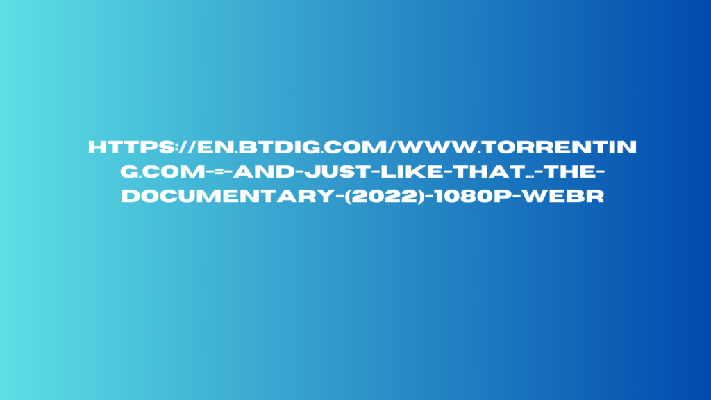 https://en.btdig.com/www.torrenting.com-=-and-just-like-that...-the-documentary-(2022)-1080p-webr