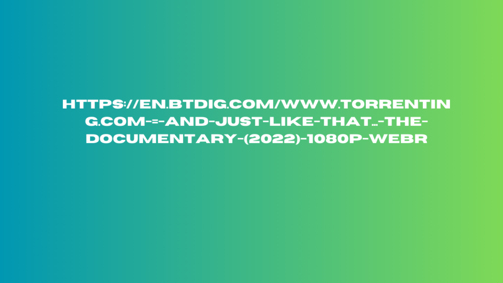 https://en.btdig.com/www.torrenting.com-=-and-just-like-that...-the-documentary-(2022)-1080p-webr